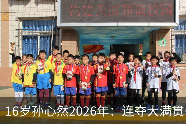 16岁孙心然2026年：连夺大满贯+总决赛冠军+锁定年终第一，创历史